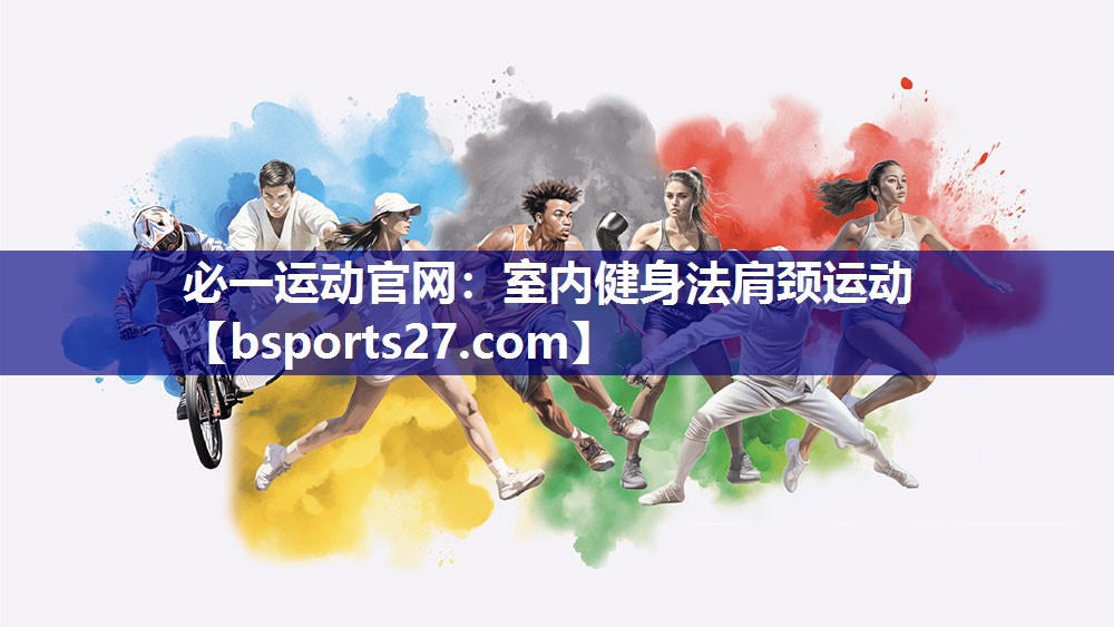 必一运动官网：室内健身法肩颈运动